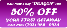 Call now and say dragon for 50% off your first getaway 703-986-0934
